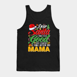 Dear Santa I Tried To Be Good But I Take After My Mama Tank Top